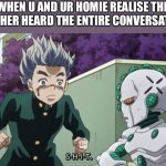 My heart drops there and then | WHEN U AND UR HOMIE REALISE THE TEACHER HEARD THE ENTIRE CONVERSATION: | image tagged in s-h-i-t act 3,funny,school | made w/ Imgflip meme maker