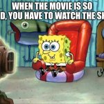 Memes =) Friend Me on Roblox For More; Username: WeLikeSonic1234 | WHEN THE MOVIE IS SO GOOD, YOU HAVE TO WATCH THE SHOW | image tagged in spongebob hype tv,spongebob | made w/ Imgflip meme maker
