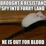 Another member has joined the fight | I BROUGHT A RESISTANCE SPY INTO FURRY LAND; HE IS OUT FOR BLOOD | image tagged in hampster knife,memes,anti furry | made w/ Imgflip meme maker