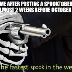Fastest Spook in the West | ME AFTER POSTING A SPOOKTOBER MEME ALMOST 2 WEEKS BEFORE OCTOBER STARTS | image tagged in fastest spook in the west,memes,funny,spooktober | made w/ Imgflip meme maker