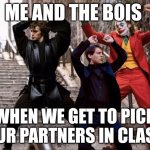But you realize the teacher picks your partners | ME AND THE BOIS; WHEN WE GET TO PICK OUR PARTNERS IN CLASS | image tagged in the joker peter parker and anakin skywalker dancing | made w/ Imgflip meme maker