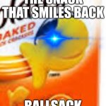 Best snack | THE SNACK THAT SMILES BACK; BALLSACK | image tagged in glowing eye goldfish snack | made w/ Imgflip meme maker