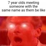 *gasp* impossible! | 7 year olds meeting someone with the same name as them be like | image tagged in vince mcmahon | made w/ Imgflip meme maker