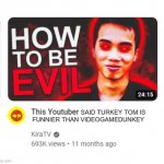 . | SAID TURKEY TOM IS 
FUNNIER THAN VIDEOGAMEDUNKEY | image tagged in this youtuber,memes,funny,thumbnail | made w/ Imgflip meme maker