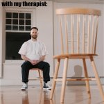 therapy | discussing Schizophrenia with my therapist: | image tagged in man sitting alone | made w/ Imgflip meme maker