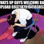 shinji crying | "WHATS UP GUYS WELCOME BACK TO UPLOAD 6937187910410385739" | image tagged in shinji crying | made w/ Imgflip meme maker
