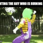 You could say I'm a clown, with the only exception being that I'm doing it for free | ME FIGHTING THE GUY WHO IS RUINING MY LIFE | image tagged in gifs,memes,shitpost,clowns | made w/ Imgflip video-to-gif maker