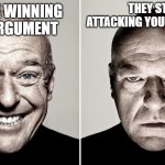 ad hominem | THEY START ATTACKING YOU PERSONALLY; YOU'RE WINNING
THE ARGUMENT | image tagged in dean norris's reaction | made w/ Imgflip meme maker