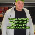 Gunther WWE | YOUNG GUNTHER WAS OBVIOUSLY INSPIRED BY HURRICANE HELMS | image tagged in gunther wwe | made w/ Imgflip meme maker