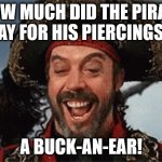 Talk Like A Pirate Day Is September 19! (Part 2) | HOW MUCH DID THE PIRATE PAY FOR HIS PIERCINGS? A BUCK-AN-EAR! | image tagged in tim curry pirate,fun,humor,pun,talk like a pirate | made w/ Imgflip meme maker