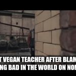 i just shit my pants | THAT VEGAN TEACHER AFTER BLAMING EVERYTHING BAD IN THE WORLD ON NON-VEGANS | image tagged in gifs,im only human,sussy vegan | made w/ Imgflip video-to-gif maker