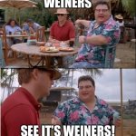 Jurassic Park No One Cares | WEINERS; SEE IT’S WEINERS! | image tagged in jurassic park no one cares | made w/ Imgflip meme maker