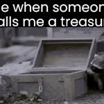 When you are a treasure to someone | Me when someone calls me a treasure | image tagged in gifs,treasure,raccoon,you are | made w/ Imgflip video-to-gif maker