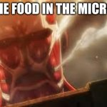 Attack on titan | POV: THE FOOD IN THE MICROWAVE | image tagged in attack on titan | made w/ Imgflip meme maker