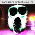 Ambushing Your Life | image tagged in ambushing your life | made w/ Imgflip meme maker