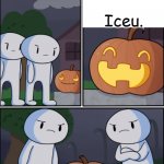 yet another one | Which memer would most likely look through your window while sleeping? Iceu. | image tagged in pun-kin,spooky month,iceu | made w/ Imgflip meme maker