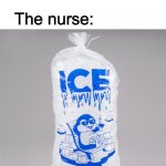 Why is this true | Me: help I have stage 2 cancer; The nurse: | image tagged in bag of ice,school,true,memes,funny | made w/ Imgflip meme maker