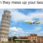 deserved | when they mess up your lasagna | image tagged in leaning tower,memes,funny,so true memes | made w/ Imgflip meme maker