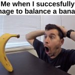 real | Me when I succesfully manage to balance a banana : | image tagged in man shocked at banana original,memes,funny,relatable | made w/ Imgflip meme maker