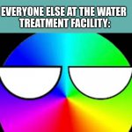 ugh | ME: (GOES SWIMMING); EVERYONE ELSE AT THE WATER 
TREATMENT FACILITY: | image tagged in stare from spectrum | made w/ Imgflip meme maker