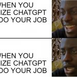 Disappointed Black Guy | WHEN YOU REALIZE CHATGPT CAN DO YOUR JOB; WHEN YOU REALIZE CHATGPT CAN DO YOUR JOB | image tagged in disappointed black guy | made w/ Imgflip meme maker