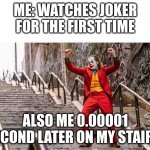 we all have done this and  then a sibling say something | ME: WATCHES JOKER FOR THE FIRST TIME; ALSO ME 0.00001 SECOND LATER ON MY STAIRS: | image tagged in joker stairs | made w/ Imgflip meme maker