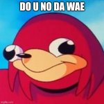 Ugandan Knuckles | DO U NO DA WAE | image tagged in ugandan knuckles | made w/ Imgflip meme maker