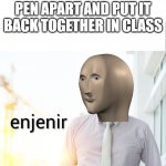 Meme man Engineer | WHEN YOU TAKE A PEN APART AND PUT IT BACK TOGETHER IN CLASS | image tagged in meme man engineer | made w/ Imgflip meme maker