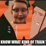 Polar Express know it all kid be like | DO YOU KNOW WHAT KIND OF TRAIN THIS IS! | image tagged in where's the ___ mansley,know it all,kid | made w/ Imgflip meme maker