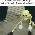 Its a good song, especially the remixs | Me and the boys jamming out to "Spooky Scary Skeletons": | image tagged in gifs,meme,halloween | made w/ Imgflip video-to-gif maker