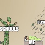 School sucks | DEPRESSION; SCHOOLS; ME | image tagged in soldier failing to protect sleeping child | made w/ Imgflip meme maker