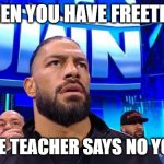 Unfair. | WHEN YOU HAVE FREETIME; BUT THE TEACHER SAYS NO YOUTUBE | image tagged in reaction,so relatable,strict | made w/ Imgflip meme maker