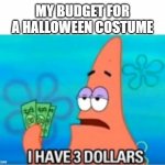 spooky patrick | MY BUDGET FOR
A HALLOWEEN COSTUME | image tagged in i have three dollars patrick,patrick star,patrick,funny,funny memes | made w/ Imgflip meme maker