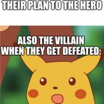 fr | VILLAIN: TELLS THEIR PLAN TO THE HERO; ALSO THE VILLAIN WHEN THEY GET DEFEATED: | image tagged in surprised pikachu high quality | made w/ Imgflip meme maker