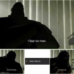 Everyone’s biggest fear | image tagged in i fear no man | made w/ Imgflip meme maker