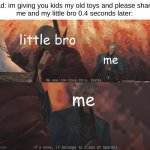 im the first born so i must be the one to own father's stuff | dad: im giving you kids my old toys and please share.
me and my little bro 0.4 seconds later:; little bro; me; me | image tagged in vergil no one can have this,devil may cry,dante,vergil,memes,siblings | made w/ Imgflip meme maker