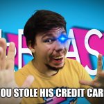 Fake MrBeast | YOU STOLE HIS CREDIT CARD | image tagged in fake mrbeast | made w/ Imgflip meme maker