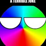 dad jokes are really terrible | POV: YOUR DAD JUST MADE 
A TERRIBLE JOKE | image tagged in stare from spectrum,dad joke | made w/ Imgflip meme maker
