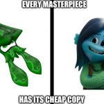 Guys. | EVERY MASTERPIECE; HAS ITS CHEAP COPY | image tagged in split | made w/ Imgflip meme maker