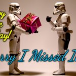 Stormtrooper gift | Happy Late Birthday! Sorry I Missed It! | image tagged in stormtrooper gift,late birthday | made w/ Imgflip meme maker