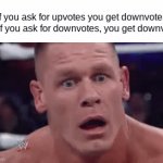 please __vote this meme | If you ask for upvotes you get downvotes
But if you ask for downvotes, you get downvotes | image tagged in gifs,john cena,upvotes | made w/ Imgflip video-to-gif maker