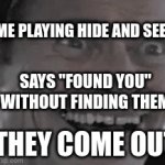 MEme | ME PLAYING HIDE AND SEEK; SAYS "FOUND YOU" WITHOUT FINDING THEM; THEY COME OUT | image tagged in gifs,laughing leo | made w/ Imgflip video-to-gif maker