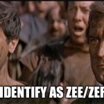i am spartacus | I IDENTIFY AS ZEE/ZER! | image tagged in i am spartacus | made w/ Imgflip meme maker