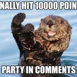 Lets celebrate | I FINALLY HIT 10000 POINTS! PARTY IN COMMENTS | image tagged in otter celebration,meme,points | made w/ Imgflip meme maker