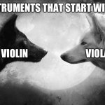 You have two wolves | INSTRUMENTS THAT START WITH V; VIOLIN                               VIOLA | image tagged in you have two wolves,violin,viola | made w/ Imgflip meme maker