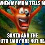 My shatared childhood | WHEN MY MOM TELLS ME; SANTA AND THE TOOTH FAIRY ARE NOT REAL | image tagged in suprised crash | made w/ Imgflip meme maker