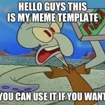 Use it if you want | HELLO GUYS THIS IS MY MEME TEMPLATE; YOU CAN USE IT IF YOU WANT | image tagged in squidward angry | made w/ Imgflip meme maker