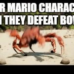 lollll | SUPER MARIO CHARACTERS WHEN THEY DEFEAT BOWSER | image tagged in gifs,memes,funny | made w/ Imgflip video-to-gif maker