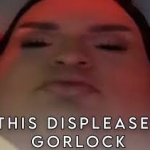 This displeases gorlock template