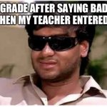 Small happiness | ME IN 4TH GRADE AFTER SAYING BAD MORNING TEACHER WHEN MY TEACHER ENTERED THE CLASS | image tagged in ajay devgan | made w/ Imgflip meme maker